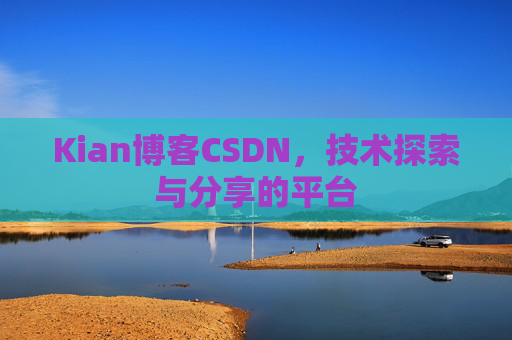 Kian博客CSDN，技术探索与分享的平台